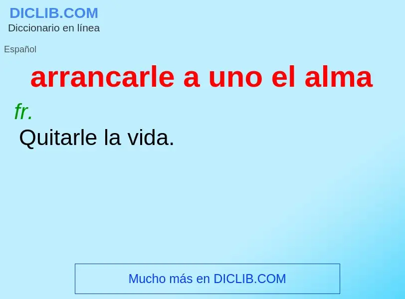 Wat is arrancarle a uno el alma - definition