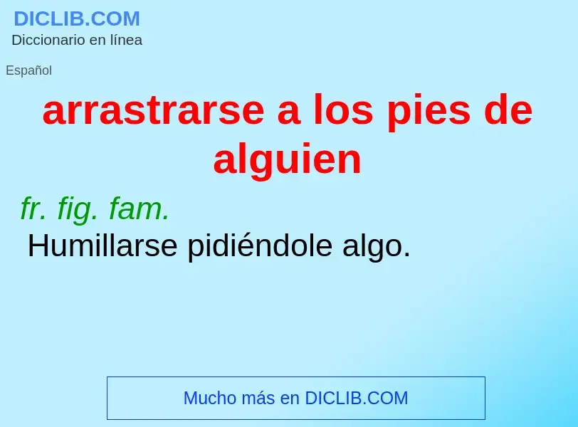 Wat is arrastrarse a los pies de alguien - definition