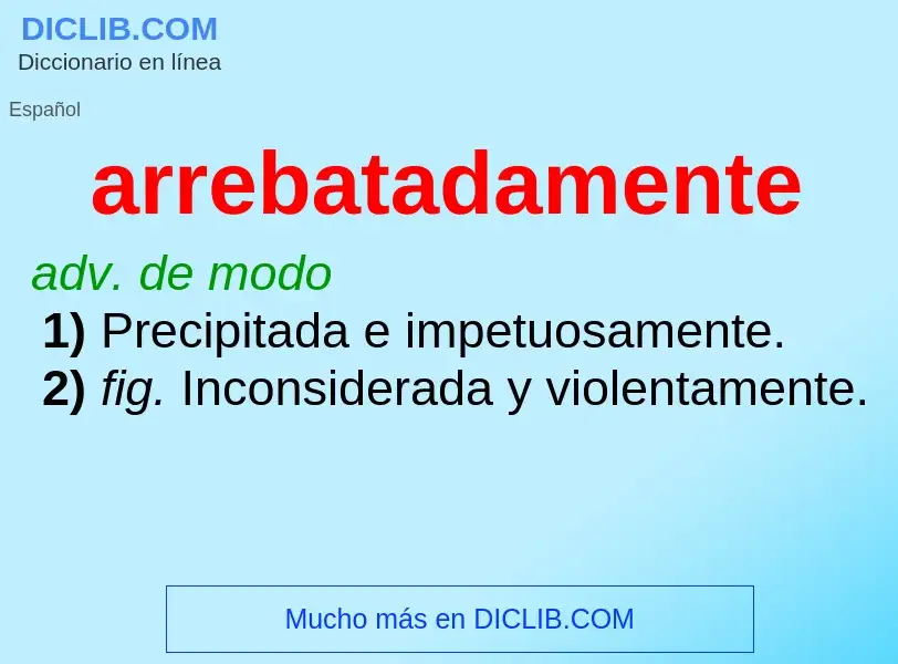 What is arrebatadamente - meaning and definition