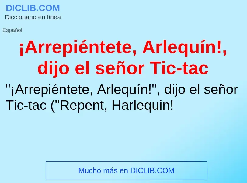 Что такое ¡Arrepiéntete, Arlequín!, dijo el señor Tic-tac - определение