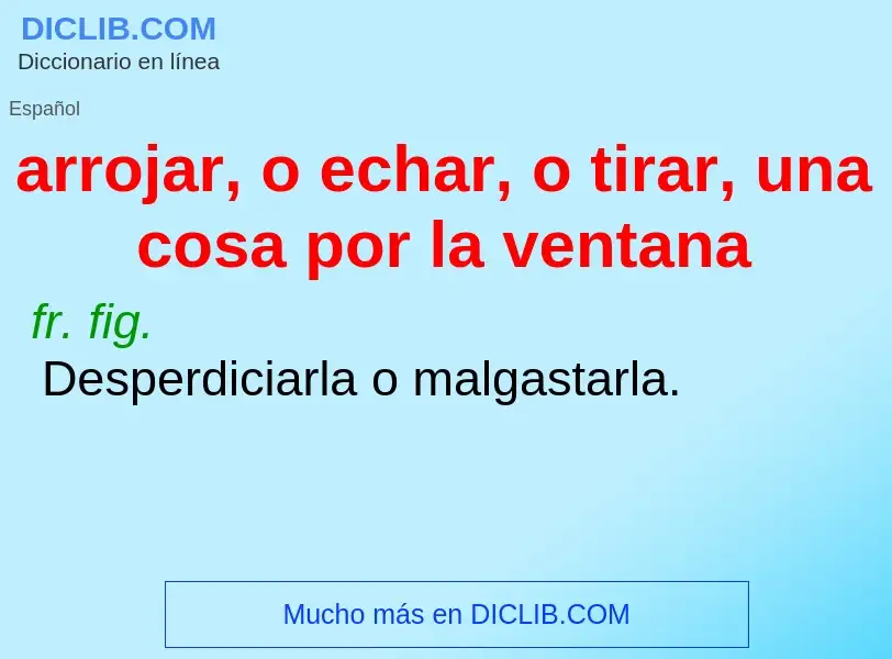 What is arrojar, o echar, o tirar, una cosa por la ventana - definition