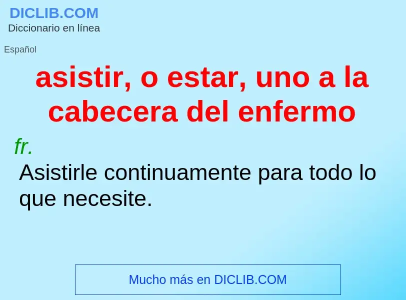 O que é asistir, o estar, uno a la cabecera del enfermo - definição, significado, conceito