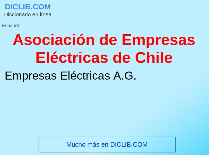 Что такое Asociación de Empresas Eléctricas de Chile - определение