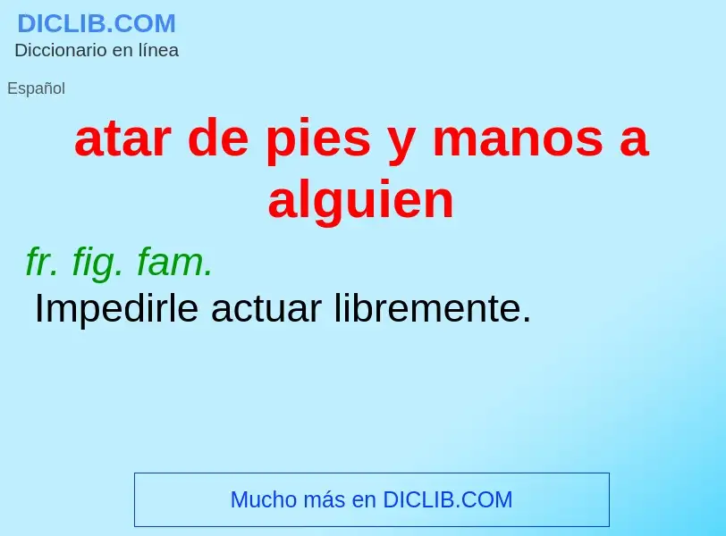 Wat is atar de pies y manos a alguien - definition