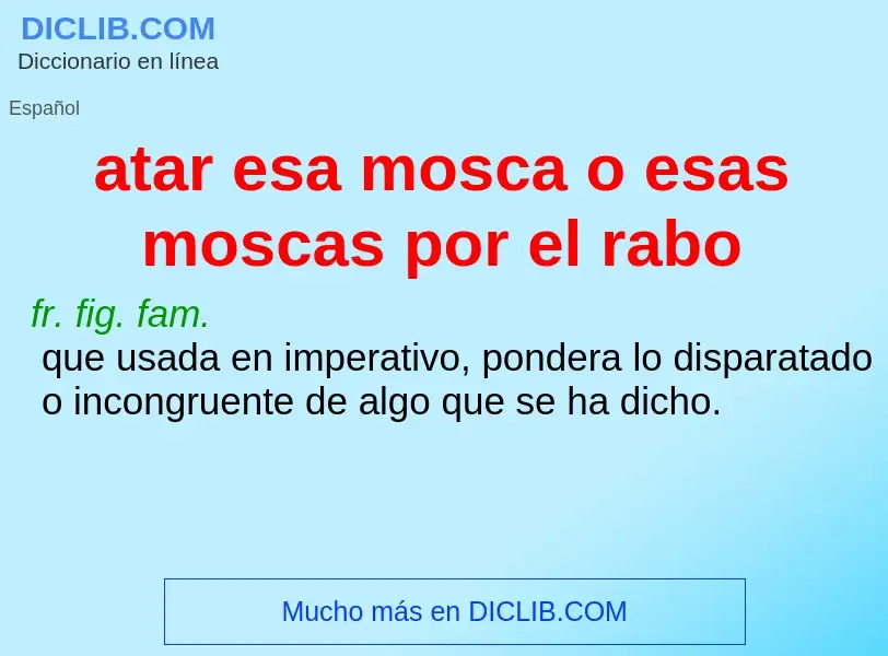 Was ist atar esa mosca o esas moscas por el rabo - Definition