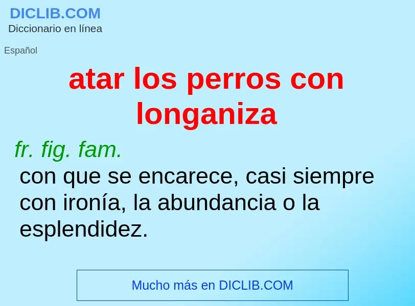 Qu'est-ce que atar los perros con longaniza - définition