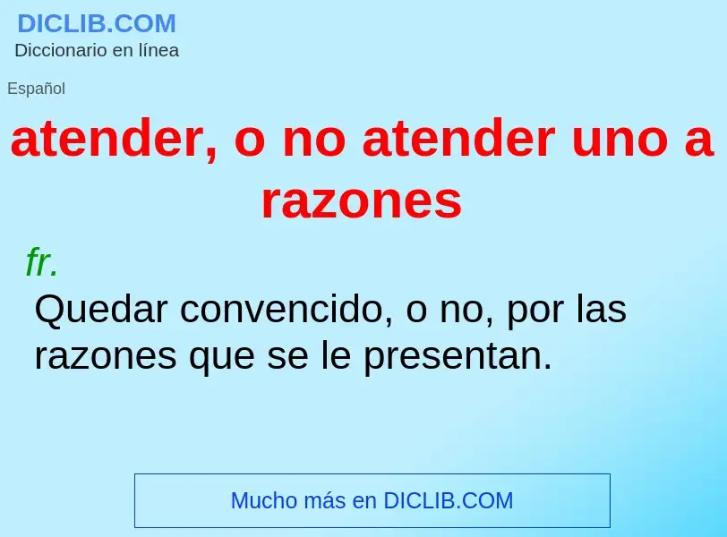 Qu'est-ce que atender, o no atender uno a razones - définition