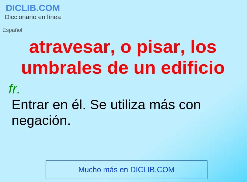 What is atravesar, o pisar, los umbrales de un edificio - definition