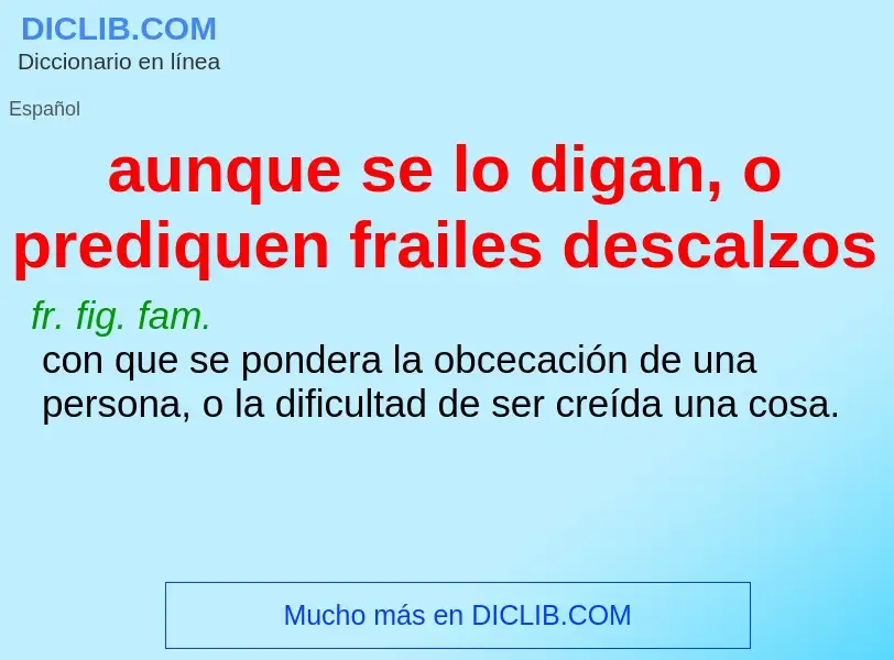 O que é aunque se lo digan, o prediquen frailes descalzos - definição, significado, conceito