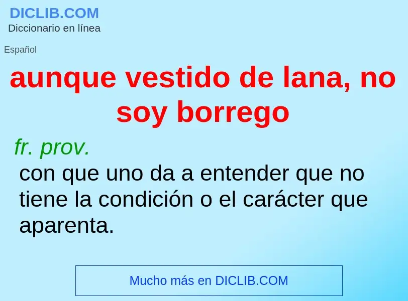 O que é aunque vestido de lana, no soy borrego - definição, significado, conceito