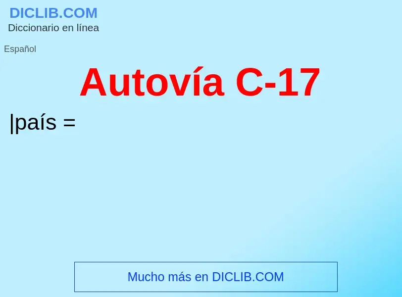 O que é Autovía C-17 - definição, significado, conceito