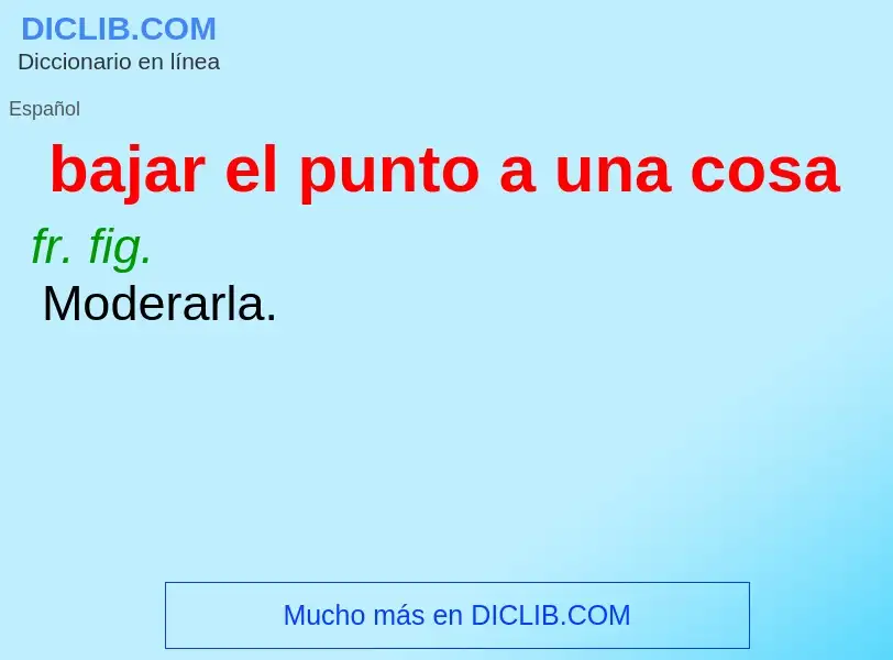 Che cos'è bajar el punto a una cosa - definizione