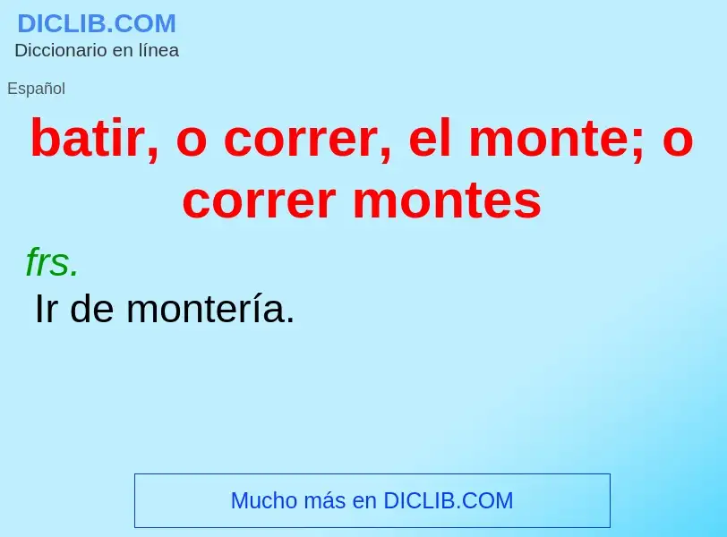 What is batir, o correr, el monte; o correr montes - meaning and definition