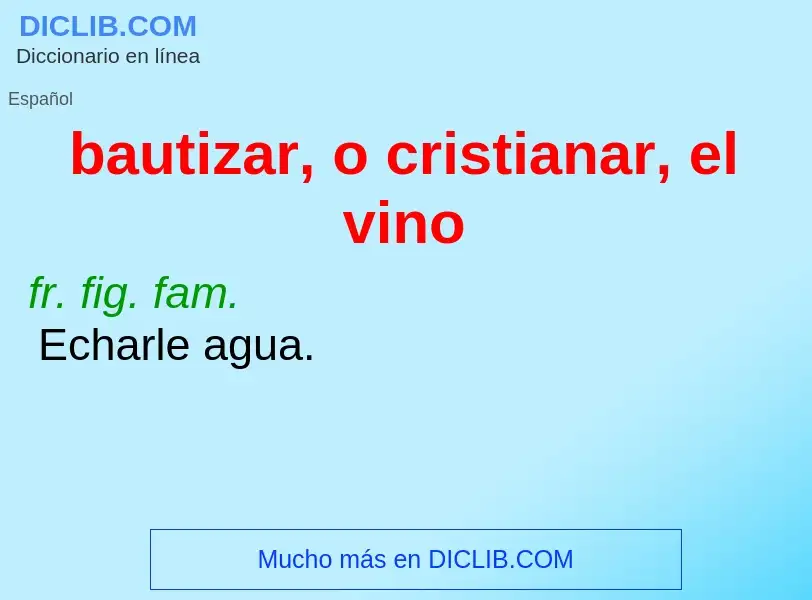 What is bautizar, o cristianar, el vino - meaning and definition