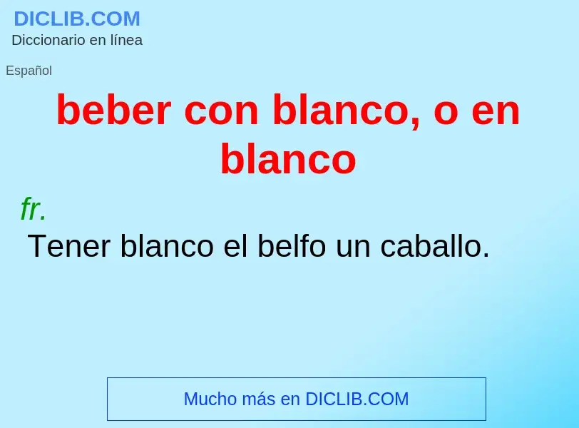 What is beber con blanco, o en blanco - meaning and definition