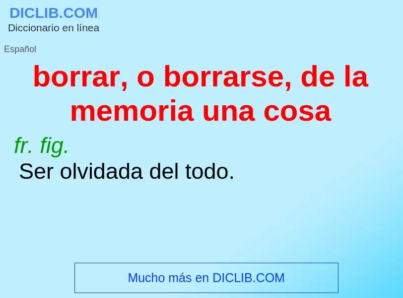 What is borrar, o borrarse, de la memoria una cosa - definition