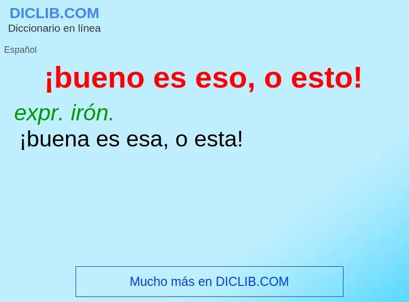 Wat is ¡bueno es eso, o esto! - definition