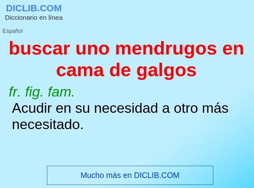 Qu'est-ce que buscar uno mendrugos en cama de galgos - définition