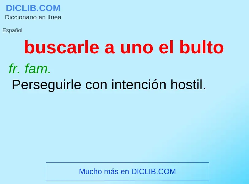 What is buscarle a uno el bulto - meaning and definition