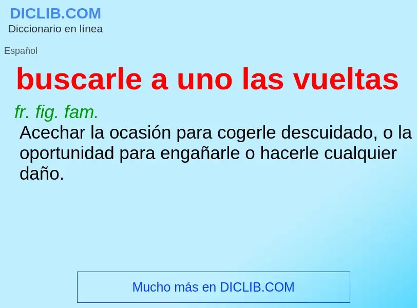 What is buscarle a uno las vueltas - definition