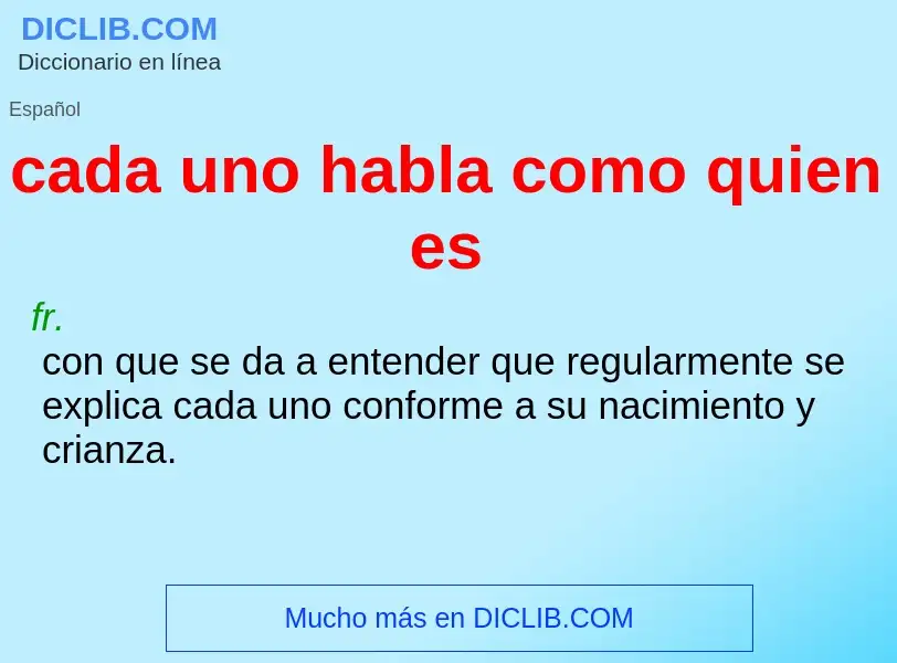 What is cada uno habla como quien es - meaning and definition