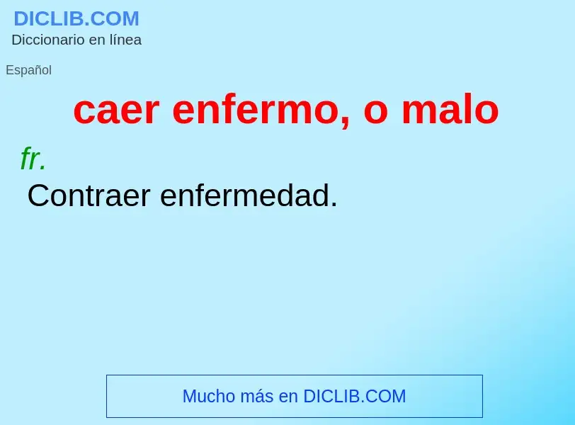 What is caer enfermo, o malo - meaning and definition