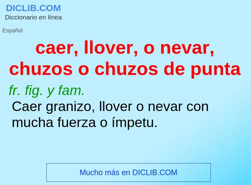 Wat is caer, llover, o nevar, chuzos o chuzos de punta - definition