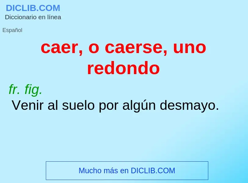 Che cos'è caer, o caerse, uno redondo - definizione