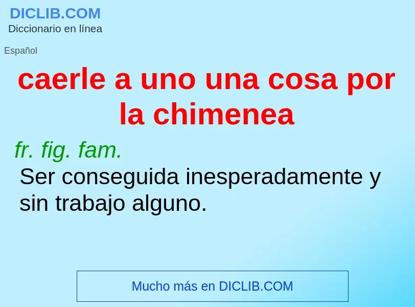 Che cos'è caerle a uno una cosa por la chimenea - definizione