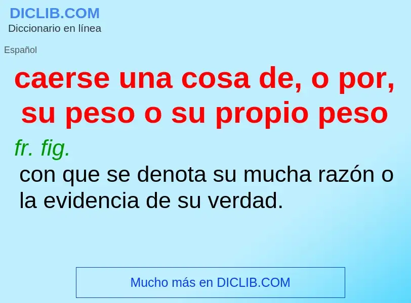 O que é caerse una cosa de, o por, su peso o su propio peso - definição, significado, conceito