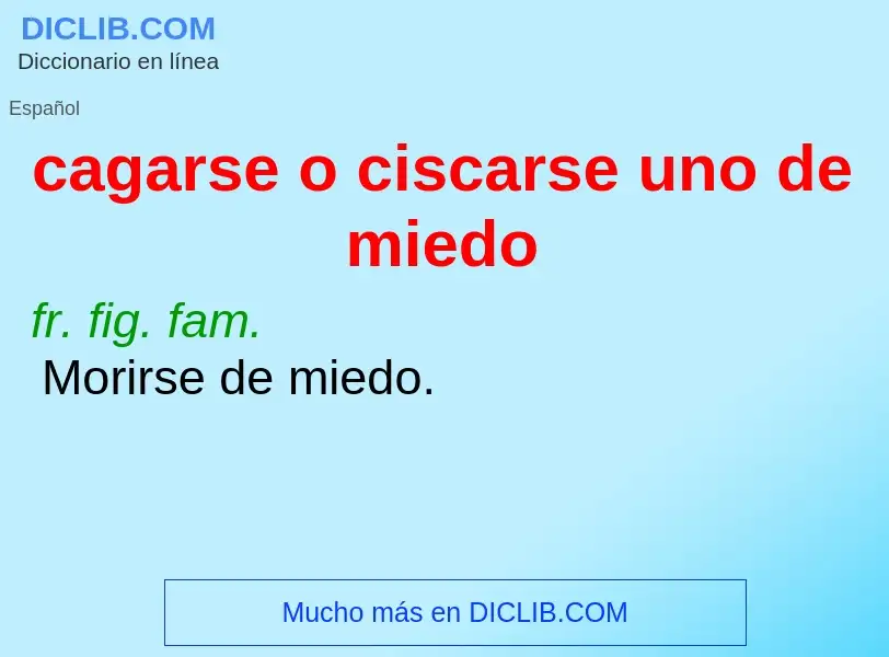 O que é cagarse o ciscarse uno de miedo - definição, significado, conceito