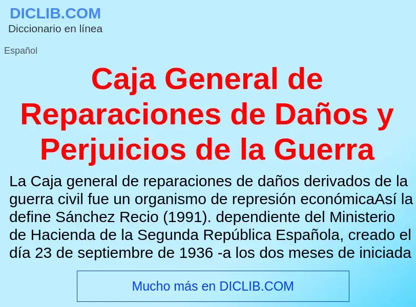 Что такое Caja General de Reparaciones de Daños y Perjuicios de la Guerra - определение