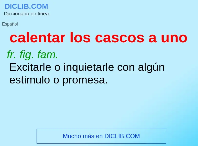 What is calentar los cascos a uno - meaning and definition