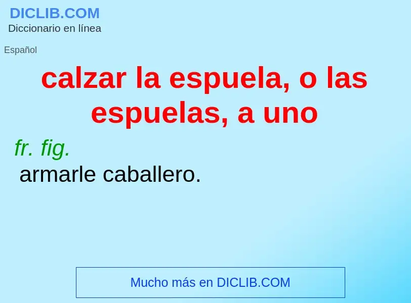 Qu'est-ce que calzar la espuela, o las espuelas, a uno - définition