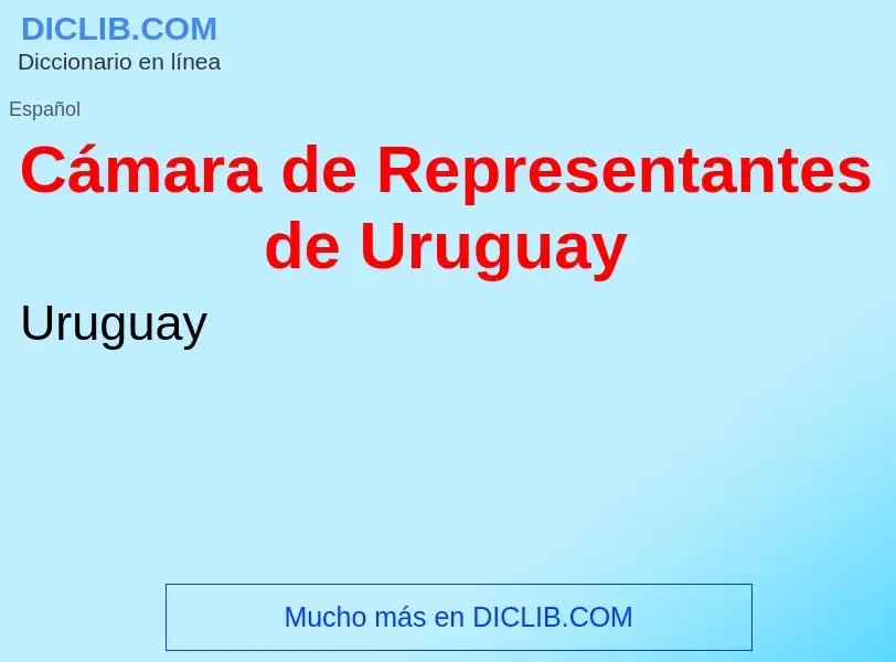 ¿Qué es Cámara de Representantes de Uruguay? - significado y definición