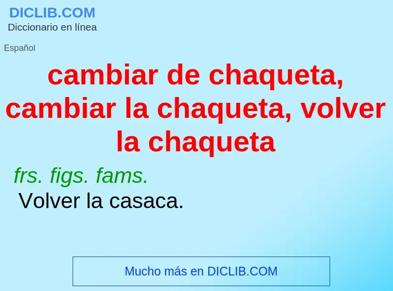 O que é cambiar de chaqueta, cambiar la chaqueta, volver la chaqueta - definição, significado, conce