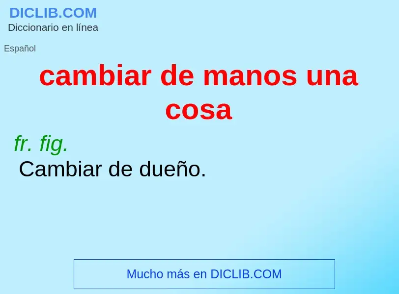 What is cambiar de manos una cosa - meaning and definition