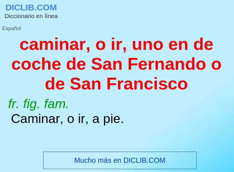 What is caminar, o ir, uno en de coche de San Fernando o de San Francisco - definition