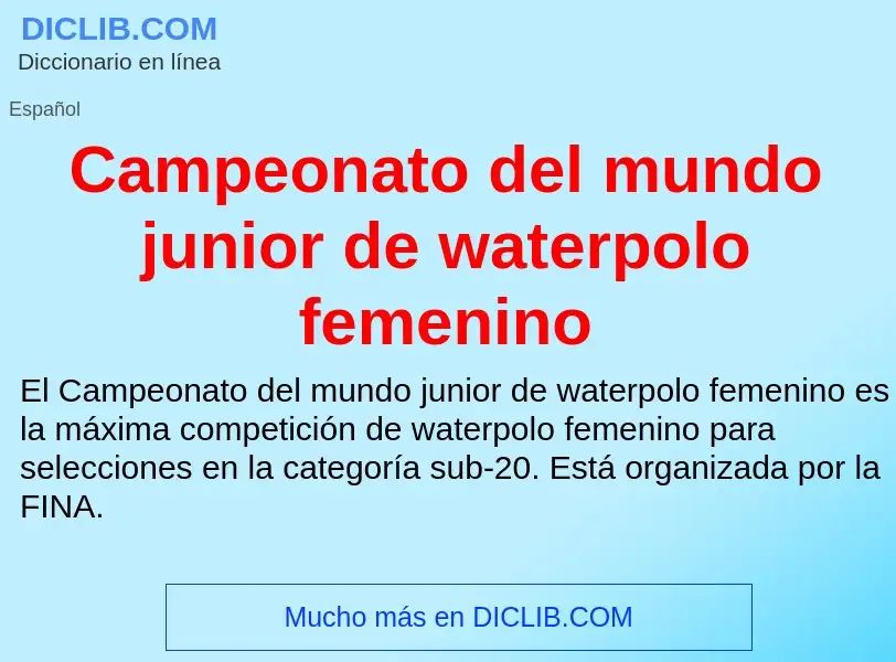 ¿Qué es Campeonato del mundo junior de waterpolo femenino? - significado y definición