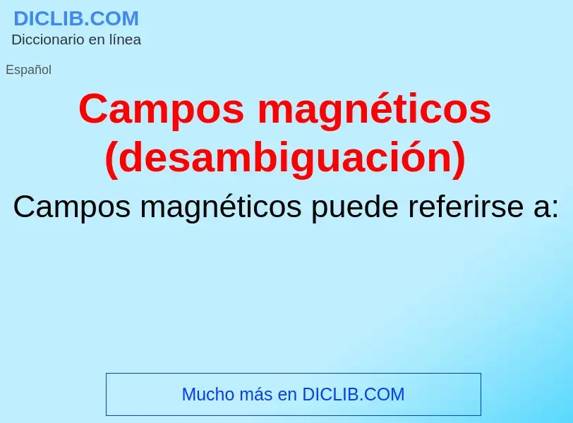 Wat is Campos magnéticos (desambiguación) - definition