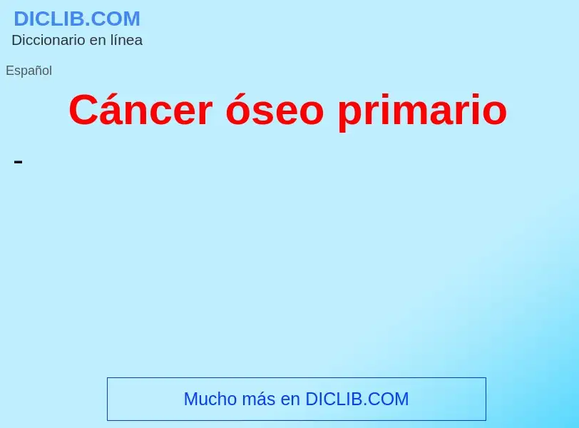 Che cos'è Cáncer óseo primario - definizione