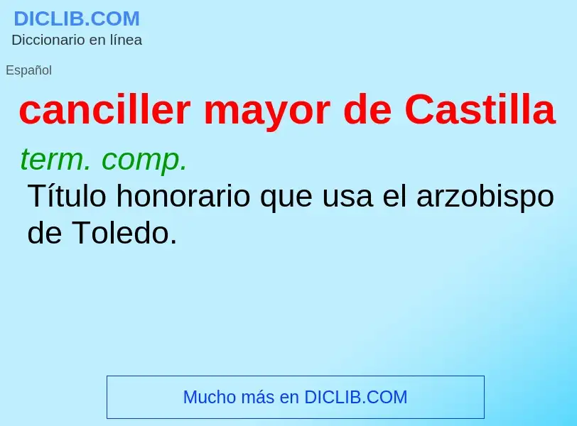 Che cos'è canciller mayor de Castilla - definizione