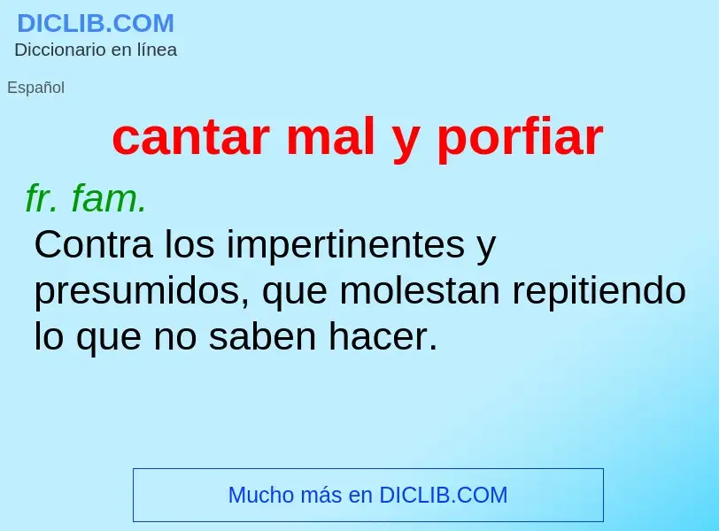 What is cantar mal y porfiar - meaning and definition