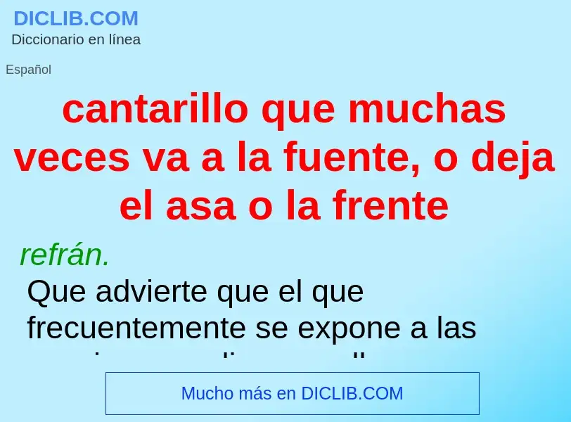 O que é cantarillo que muchas veces va a la fuente, o deja el asa o la frente - definição, significa