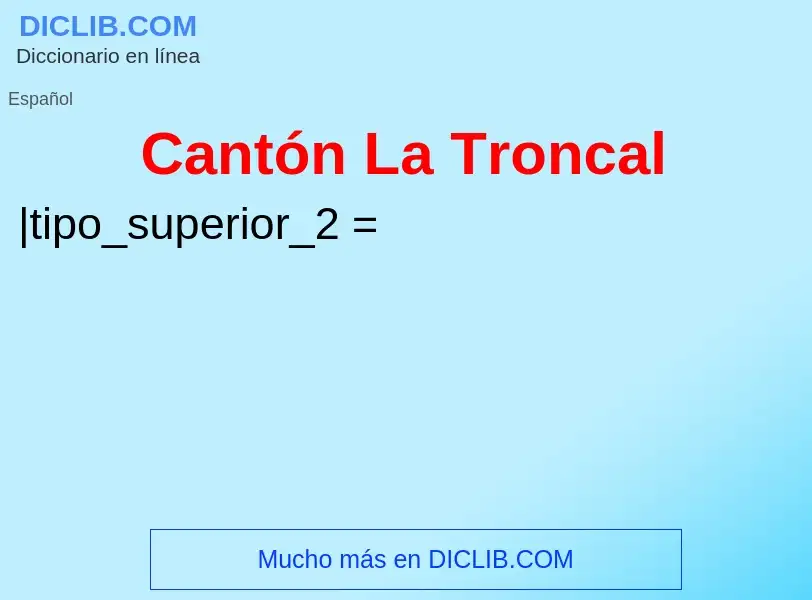 ¿Qué es Cantón La Troncal? - significado y definición