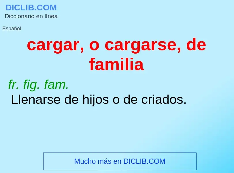 Wat is cargar, o cargarse, de familia - definition