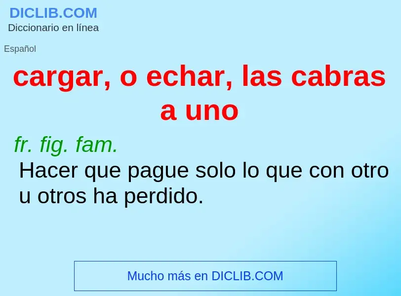 What is cargar, o echar, las cabras a uno - definition