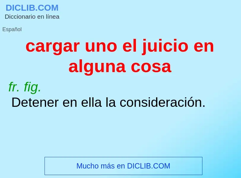 ¿Qué es cargar uno el juicio en alguna cosa? - significado y definición