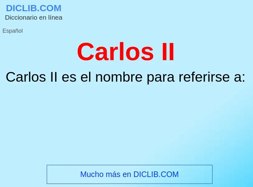 ¿Qué es Carlos II? - significado y definición