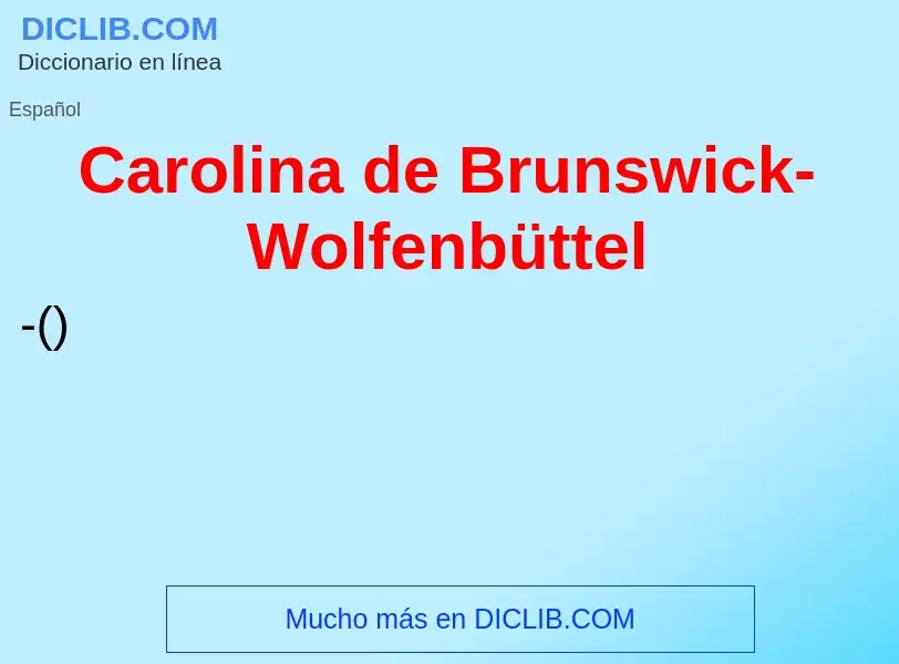 ¿Qué es Carolina de Brunswick-Wolfenbüttel? - significado y definición